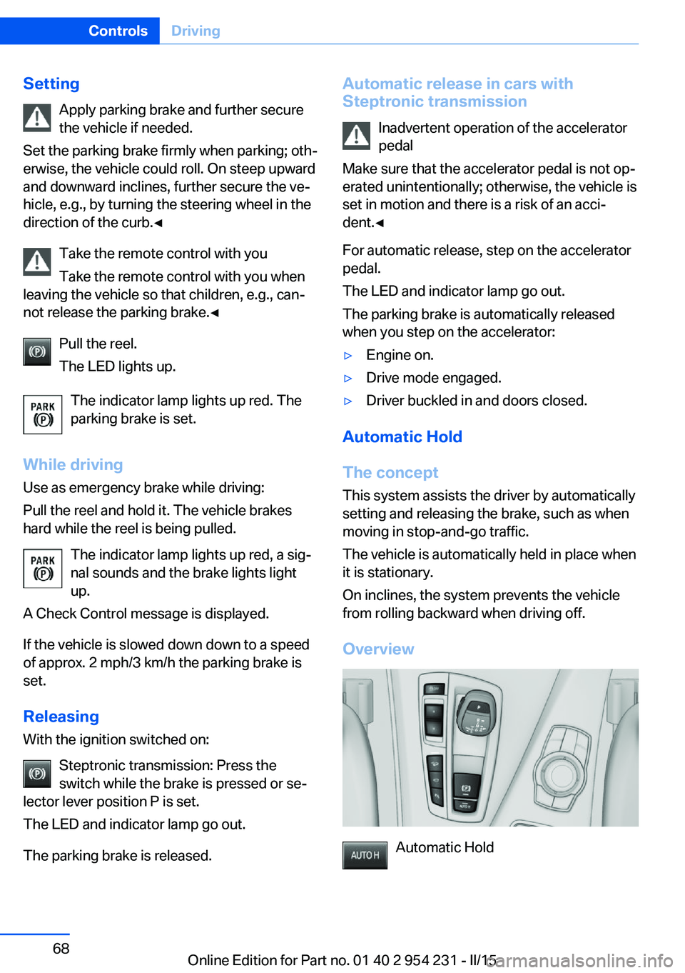 BMW 650I GRAN COUPE 2015  Owners Manual SettingApply parking brake and further secure
the vehicle if needed.
Set the parking brake firmly when parking; oth‐
erwise, the vehicle could roll. On steep upward
and downward inclines, further se
