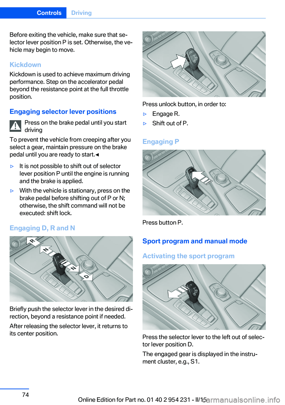 BMW 650I GRAN COUPE 2015 Owners Manual Before exiting the vehicle, make sure that se‐
lector lever position P is set. Otherwise, the ve‐
hicle may begin to move.
Kickdown Kickdown is used to achieve maximum driving
performance. Step on BMW 650I GRAN COUPE 2015 Owners Manual Before exiting the vehicle, make sure that se‐
lector lever position P is set. Otherwise, the ve‐
hicle may begin to move.
Kickdown Kickdown is used to achieve maximum driving
performance. Step on