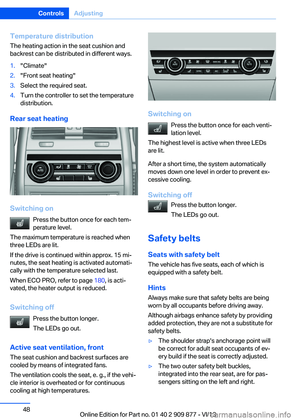 BMW 650I GRAN COUPE 2014 Owners Manual Temperature distribution
The heating action in the seat cushion and
backrest can be distributed in different ways.1."Climate"2."Front seat heating"3.Select the required seat.4.Turn the BMW 650I GRAN COUPE 2014 Owners Manual Temperature distribution
The heating action in the seat cushion and
backrest can be distributed in different ways.1."Climate"2."Front seat heating"3.Select the required seat.4.Turn the