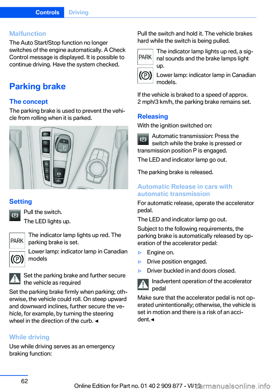BMW 650I GRAN COUPE 2014  Owners Manual Malfunction
The Auto Start/Stop function no longer
switches of the engine automatically. A Check
Control message is displayed. It is possible to
continue driving. Have the system checked.
Parking brak