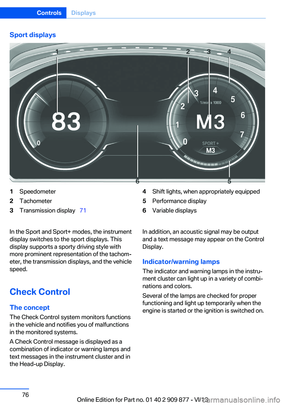 BMW 650I GRAN COUPE 2014 Owners Manual Sport displays1Speedometer2Tachometer3Transmission display 714Shift lights, when appropriately equipped5Performance display6Variable displaysIn the Sport and Sport+ modes, the instrument
display BMW 650I GRAN COUPE 2014 Owners Manual Sport displays1Speedometer2Tachometer3Transmission display 714Shift lights, when appropriately equipped5Performance display6Variable displaysIn the Sport and Sport+ modes, the instrument
display