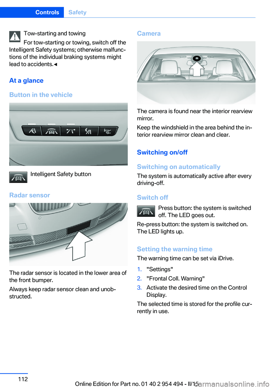BMW 650I XDRIVE COUPE 2016 Owners Manual Tow-starting and towing
For tow-starting or towing, switch off the
Intelligent Safety systems; otherwise malfunc‐
tions of the individual braking systems might
lead to accidents.◀
At a glance
Butt BMW 650I XDRIVE COUPE 2016 Owners Manual Tow-starting and towing
For tow-starting or towing, switch off the
Intelligent Safety systems; otherwise malfunc‐
tions of the individual braking systems might
lead to accidents.◀
At a glance
Butt