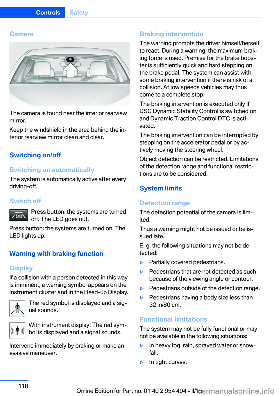 BMW 650I XDRIVE COUPE 2016 Owners Manual Camera
The camera is found near the interior rearview
mirror.
Keep the windshield in the area behind the in‐
terior rearview mirror clean and clear.
Switching on/off
Switching on automatically The s BMW 650I XDRIVE COUPE 2016 Owners Manual Camera
The camera is found near the interior rearview
mirror.
Keep the windshield in the area behind the in‐
terior rearview mirror clean and clear.
Switching on/off
Switching on automatically The s