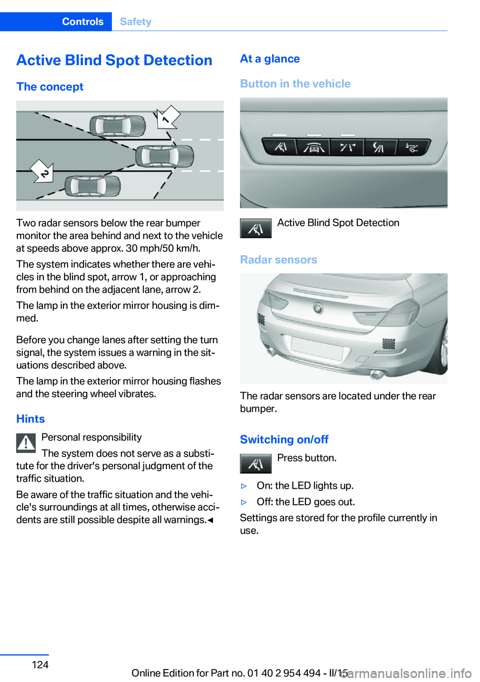 BMW 650I XDRIVE COUPE 2016 Owners Manual Active Blind Spot Detection
The concept
Two radar sensors below the rear bumper
monitor the area behind and next to the vehicle
at speeds above approx. 30 mph/50 km/h.
The system indicates whether the BMW 650I XDRIVE COUPE 2016 Owners Manual Active Blind Spot Detection
The concept
Two radar sensors below the rear bumper
monitor the area behind and next to the vehicle
at speeds above approx. 30 mph/50 km/h.
The system indicates whether the