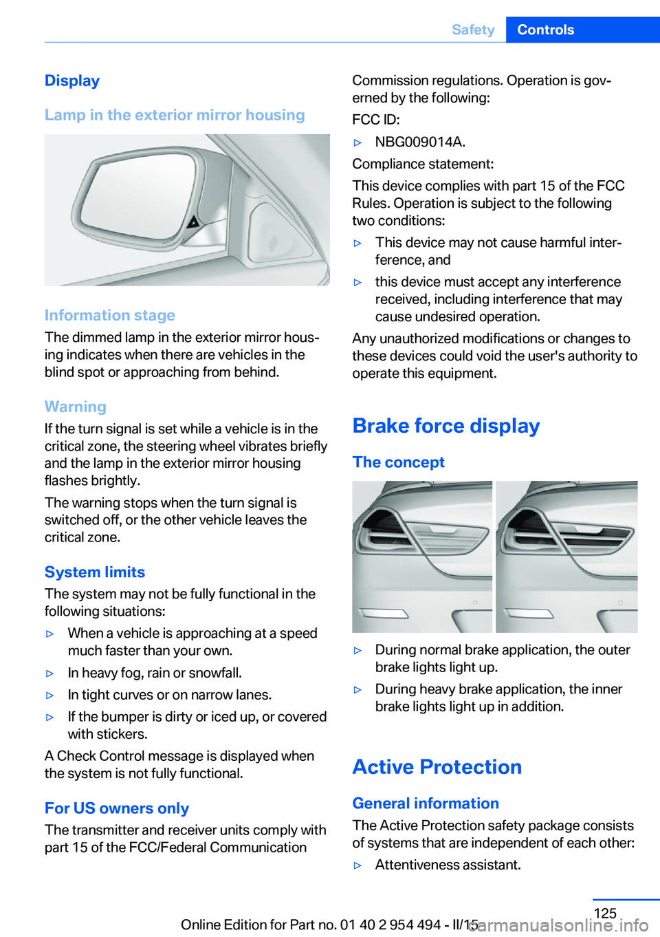 BMW 650I XDRIVE COUPE 2016 Owners Manual Display
Lamp in the exterior mirror housing
Information stage
The dimmed lamp in the exterior mirror hous‐
ing indicates when there are vehicles in the
blind spot or approaching from behind.
Warning BMW 650I XDRIVE COUPE 2016 Owners Manual Display
Lamp in the exterior mirror housing
Information stage
The dimmed lamp in the exterior mirror hous‐
ing indicates when there are vehicles in the
blind spot or approaching from behind.
Warning