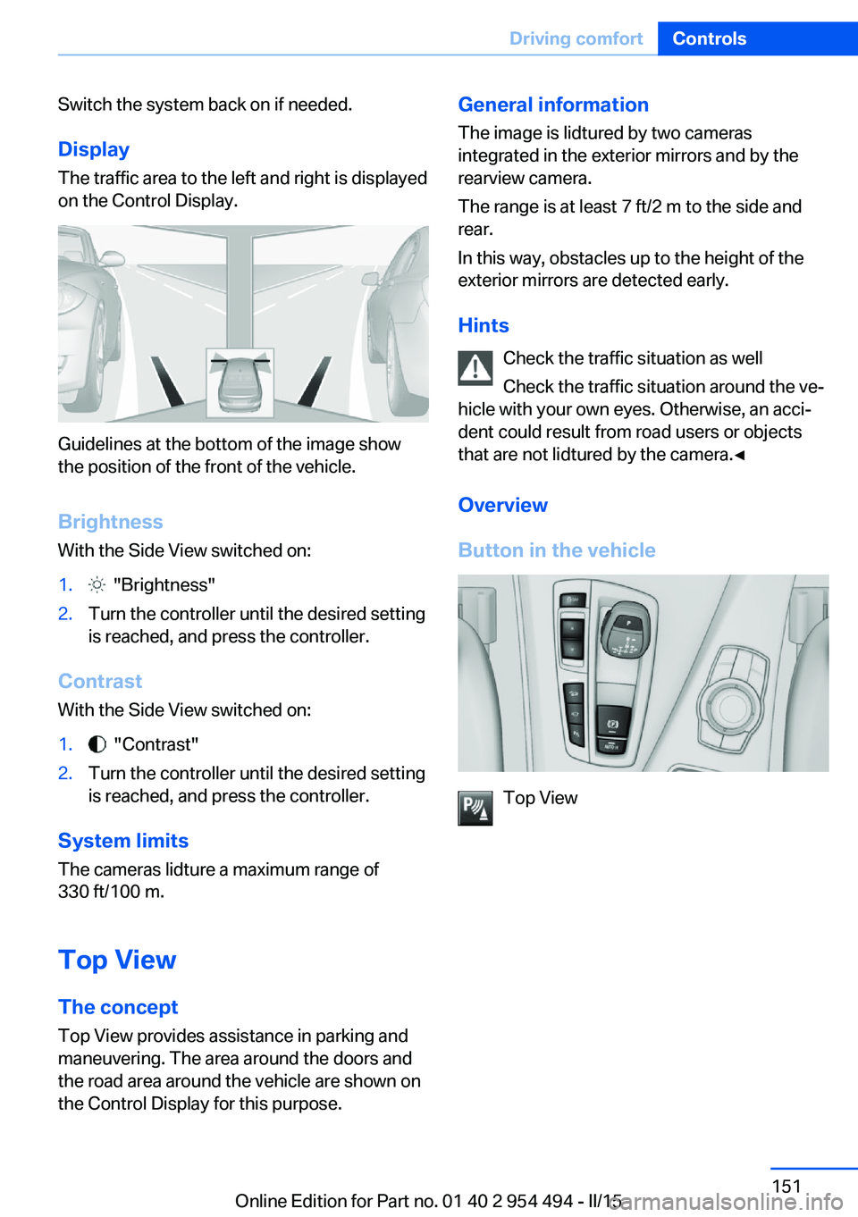 BMW 650I XDRIVE COUPE 2016 Owners Manual Switch the system back on if needed.
Display
The traffic area to the left and right is displayed
on the Control Display.
Guidelines at the bottom of the image show
the position of the front of the veh BMW 650I XDRIVE COUPE 2016 Owners Manual Switch the system back on if needed.
Display
The traffic area to the left and right is displayed
on the Control Display.
Guidelines at the bottom of the image show
the position of the front of the veh