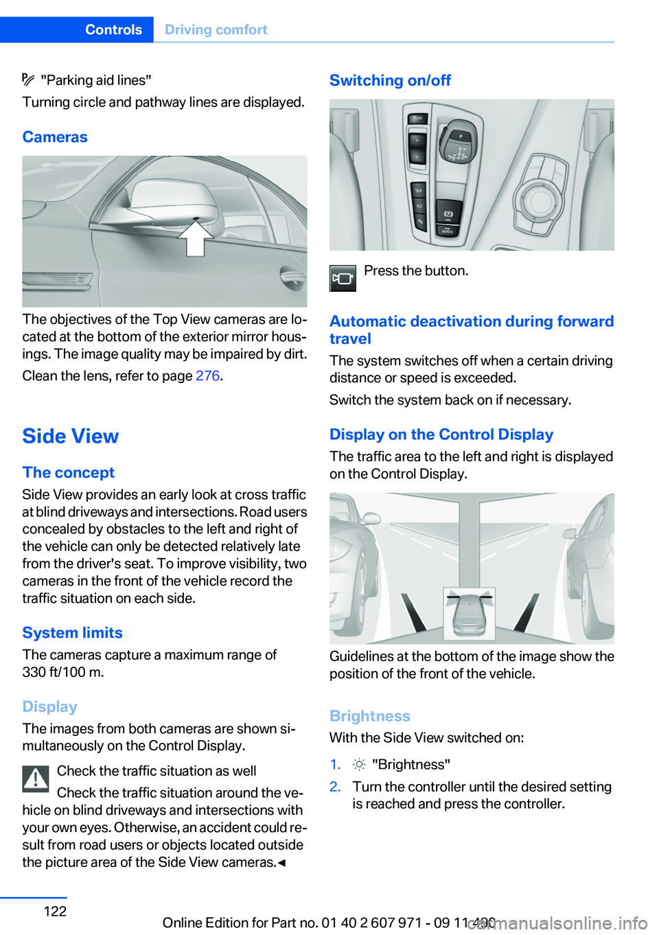 BMW 650I XDRIVE COUPE 2012  Owners Manual   "Parking aid lines"
Turning circle and pathway lines are displayed.
Cameras
The objectives of the Top View cameras are lo‐
cated at the bottom of the exterior mirror hous‐
ings. The imag