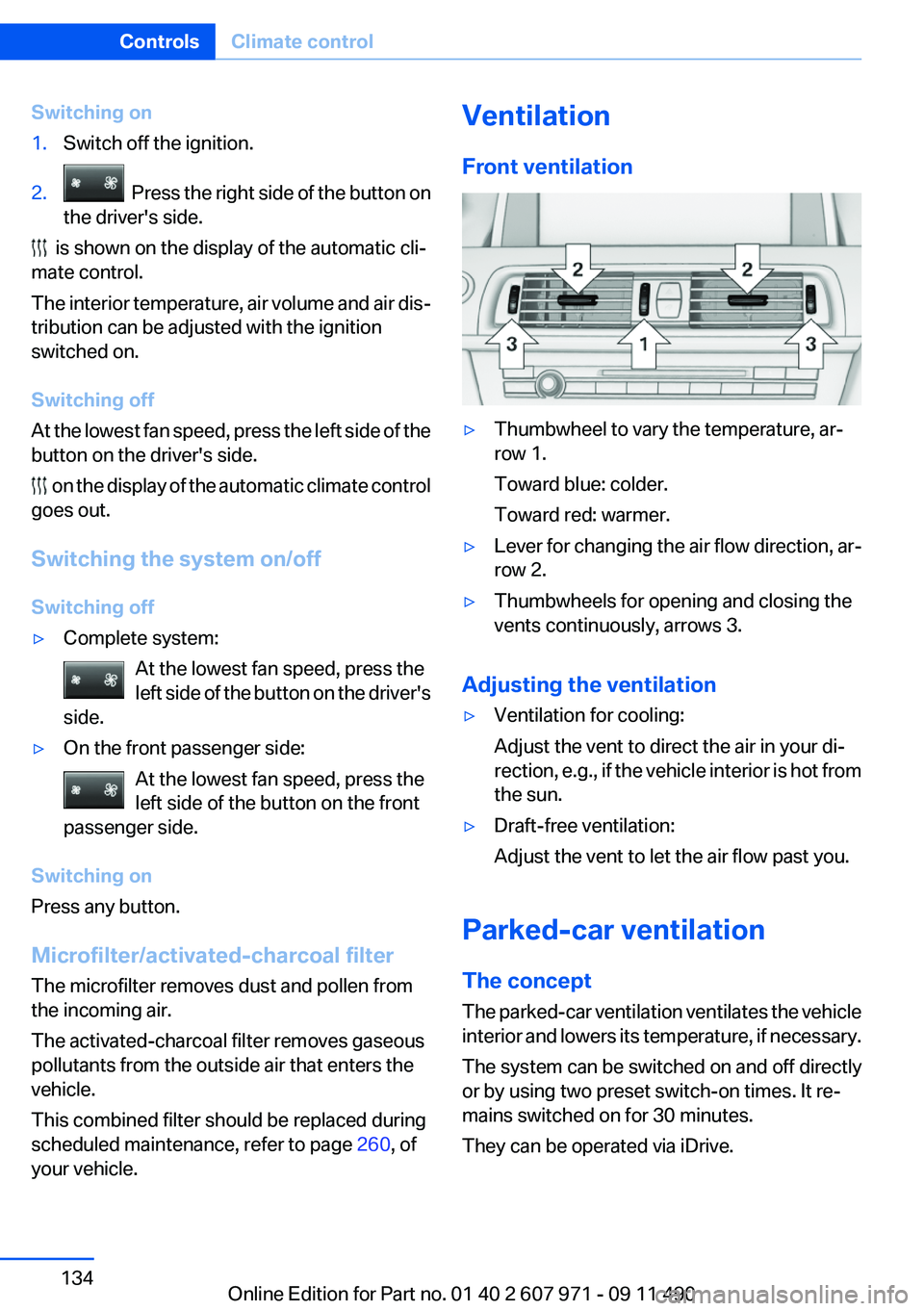 BMW 650I XDRIVE COUPE 2012  Owners Manual Switching on1.Switch off the ignition.2.  Press the right side of the button on
the driver's side.
  is shown on the display of the automatic cli‐
mate control.
The interior temperature, air vol