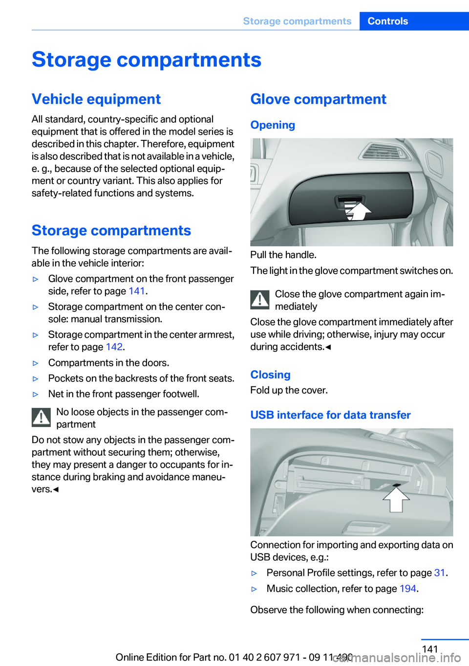 BMW 650I XDRIVE COUPE 2012  Owners Manual Storage compartmentsVehicle equipment
All standard, country-specific and optional
equipment that is offered in the model series is
described in this chapter. Therefore, equipment
is also described tha