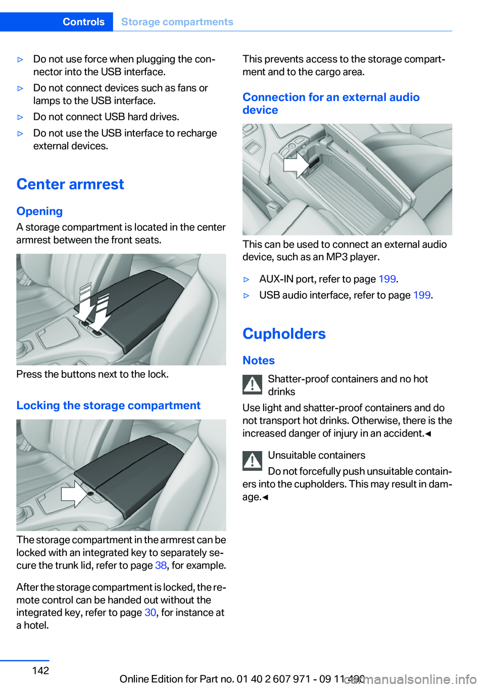 BMW 650I XDRIVE COUPE 2012  Owners Manual ▷Do not use force when plugging the con‐
nector into the USB interface.▷Do not connect devices such as fans or
lamps to the USB interface.▷Do not connect USB hard drives.▷Do not use the USB 
