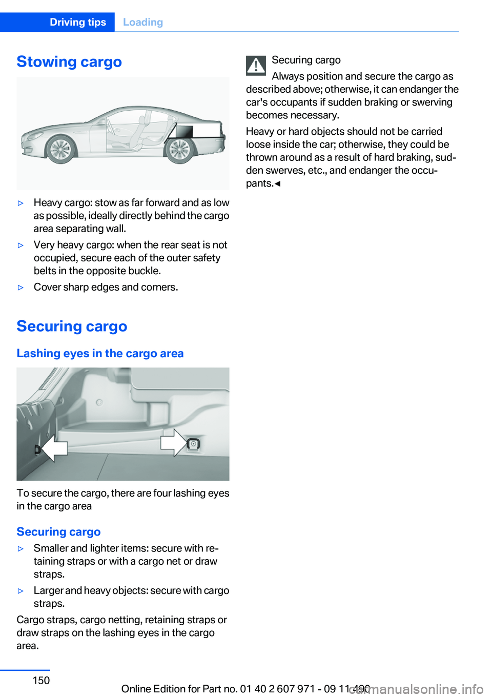 BMW 650I XDRIVE COUPE 2012  Owners Manual Stowing cargo▷Heavy cargo: stow as far forward and as low
as possible, ideally directly behind the cargo
area separating wall.▷Very heavy cargo: when the rear seat is not
occupied, secure each of 