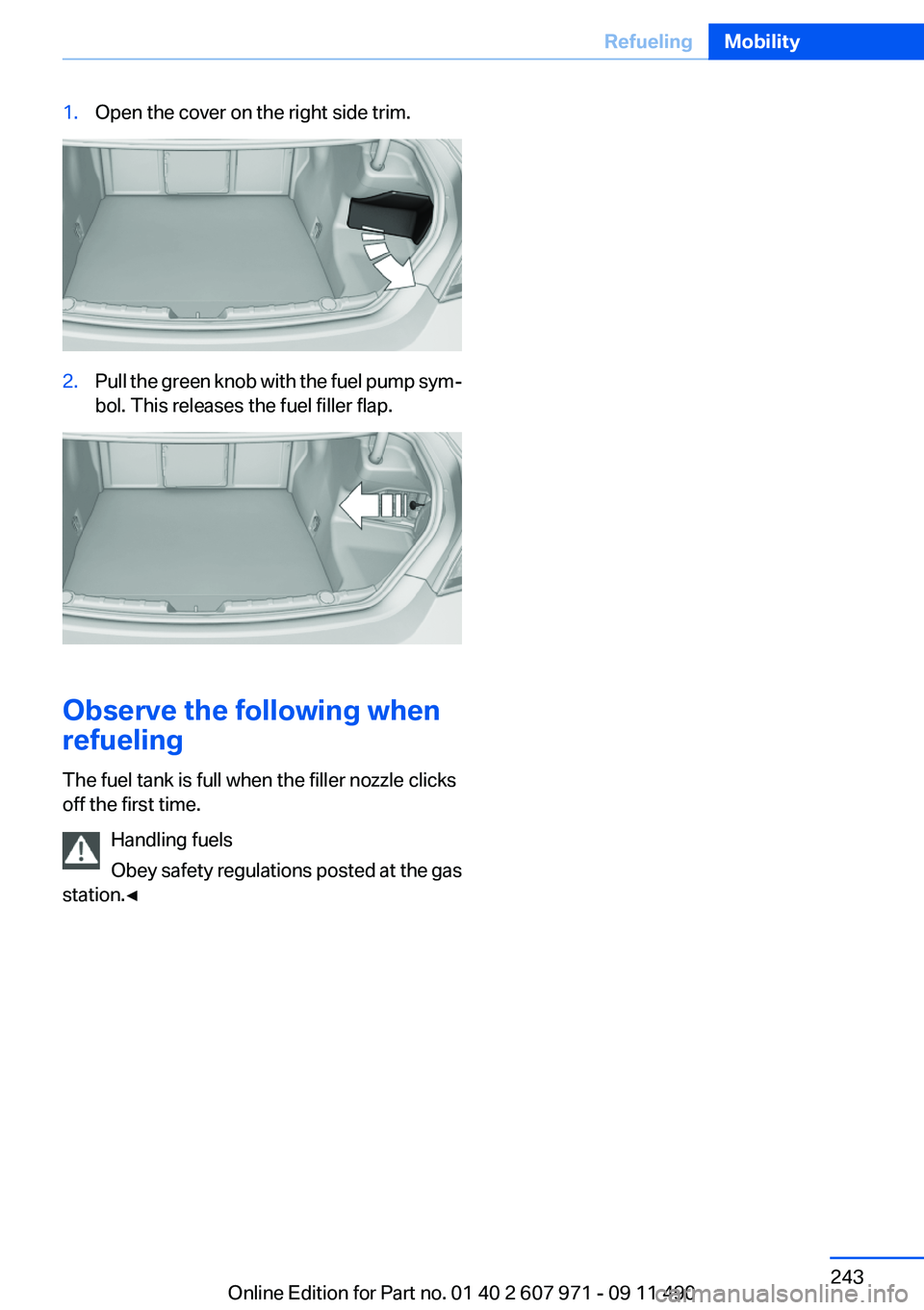 BMW 650I XDRIVE COUPE 2012  Owners Manual 1.Open the cover on the right side trim.2.Pull the green knob with the fuel pump sym‐
bol. This releases the fuel filler flap.
Observe the following when
refueling
The fuel tank is full when the fil