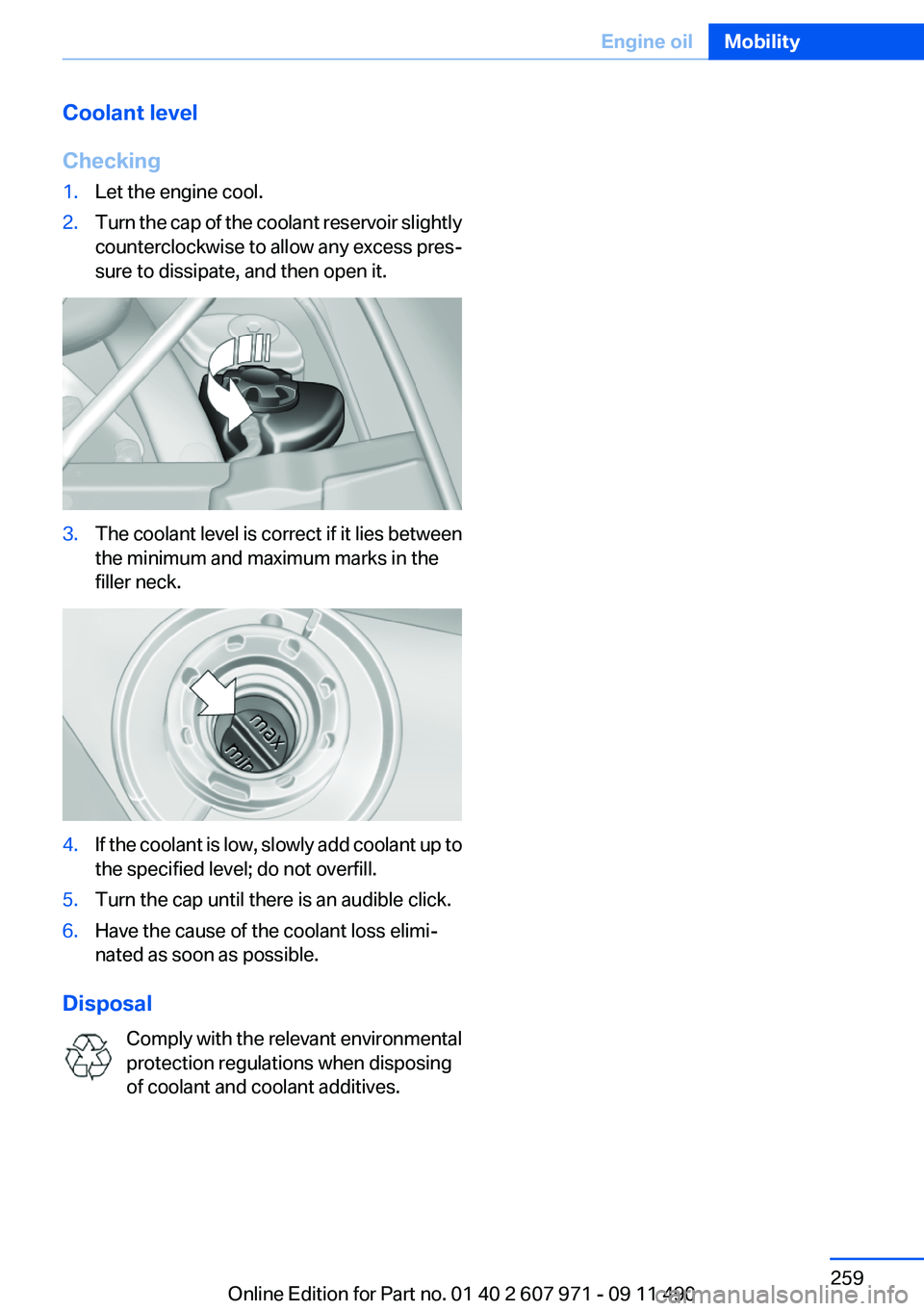 BMW 650I XDRIVE COUPE 2012  Owners Manual Coolant level
Checking1.Let the engine cool.2.Turn the cap of the coolant reservoir slightly
counterclockwise to allow any excess pres‐
sure to dissipate, and then open it.3.The coolant level is cor
