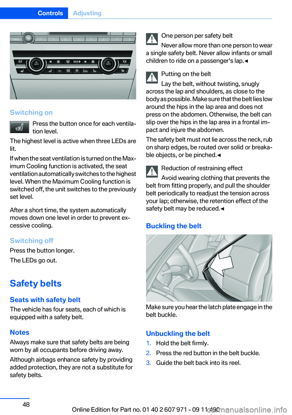 BMW 650I XDRIVE COUPE 2012 Owners Manual Switching onPress the button once for each ventila‐
tion level.
The highest level is active when three LEDs are
lit.
If when the seat ventilation is turned on the Max‐
imum Cooling function is act BMW 650I XDRIVE COUPE 2012 Owners Manual Switching onPress the button once for each ventila‐
tion level.
The highest level is active when three LEDs are
lit.
If when the seat ventilation is turned on the Max‐
imum Cooling function is act