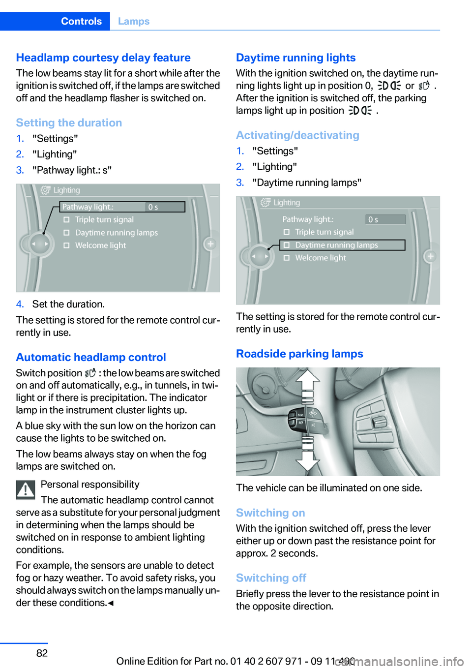 BMW 650I XDRIVE COUPE 2012 Owners Manual Headlamp courtesy delay feature
The low beams stay lit for a short while after the
ignition is switched off, if the lamps are switched
off and the headlamp flasher is switched on.
Setting the duration BMW 650I XDRIVE COUPE 2012 Owners Manual Headlamp courtesy delay feature
The low beams stay lit for a short while after the
ignition is switched off, if the lamps are switched
off and the headlamp flasher is switched on.
Setting the duration
