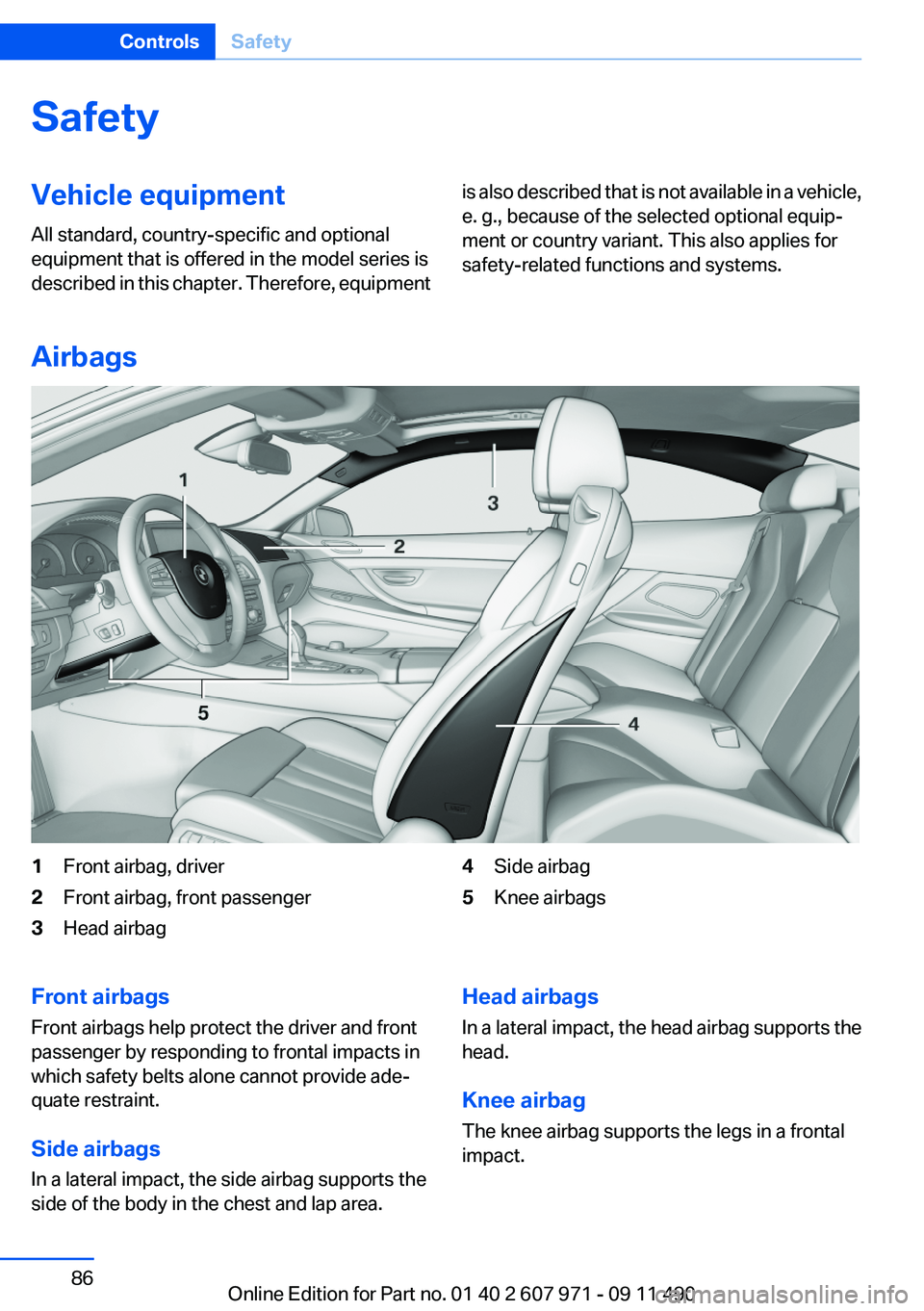 BMW 650I XDRIVE COUPE 2012  Owners Manual SafetyVehicle equipment
All standard, country-specific and optional
equipment that is offered in the model series is
described in this chapter. Therefore, equipmentis also described that is not availa