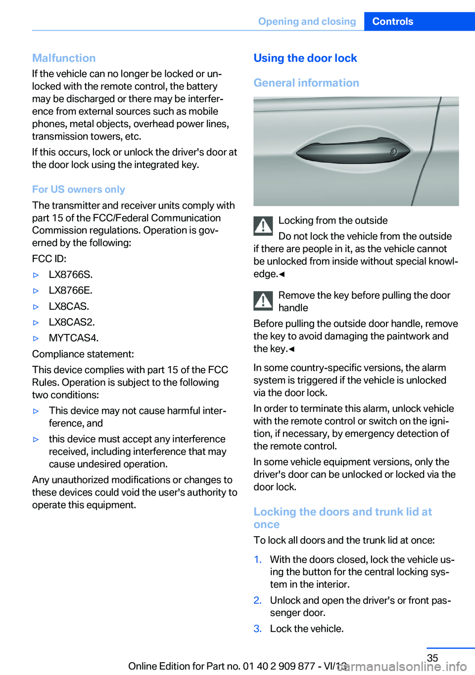 BMW 650I XDRIVE GRAN COUPE 2014 Owners Manual Malfunction
If the vehicle can no longer be locked or un‐
locked with the remote control, the battery
may be discharged or there may be interfer‐
ence from external sources such as mobile
phones, BMW 650I XDRIVE GRAN COUPE 2014 Owners Manual Malfunction
If the vehicle can no longer be locked or un‐
locked with the remote control, the battery
may be discharged or there may be interfer‐
ence from external sources such as mobile
phones,