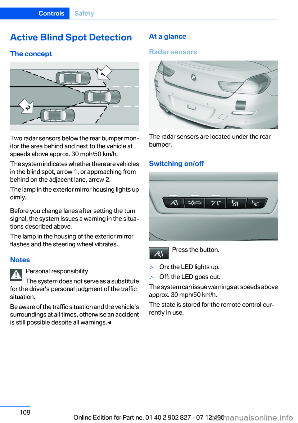 BMW 650I XDRIVE GRAN COUPE 2013 Owners Manual Active Blind Spot Detection
The concept
Two radar sensors below the rear bumper mon‐
itor the area behind and next to the vehicle at
speeds above approx. 30 mph/50 km/h.
The system indicates whether BMW 650I XDRIVE GRAN COUPE 2013 Owners Manual Active Blind Spot Detection
The concept
Two radar sensors below the rear bumper mon‐
itor the area behind and next to the vehicle at
speeds above approx. 30 mph/50 km/h.
The system indicates whether