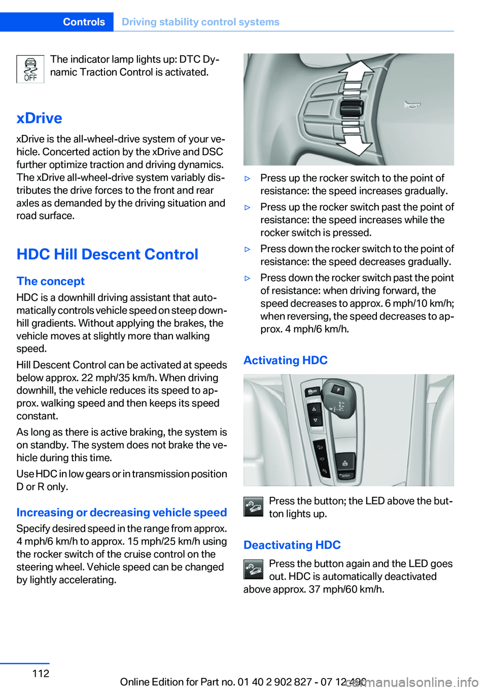 BMW 650I XDRIVE GRAN COUPE 2013 Owners Manual The indicator lamp lights up: DTC Dy‐
namic Traction Control is activated.
xDrive
xDrive is the all-wheel-drive system of your ve‐
hicle. Concerted action by the xDrive and DSC
further optimize tr BMW 650I XDRIVE GRAN COUPE 2013 Owners Manual The indicator lamp lights up: DTC Dy‐
namic Traction Control is activated.
xDrive
xDrive is the all-wheel-drive system of your ve‐
hicle. Concerted action by the xDrive and DSC
further optimize tr