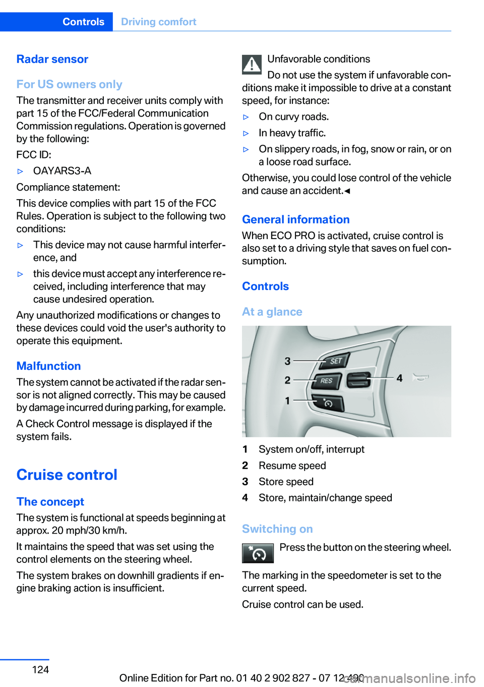 BMW 650I XDRIVE GRAN COUPE 2013 Owners Manual Radar sensor
For US owners only
The transmitter and receiver units comply with
part 15 of the FCC/Federal Communication
Commission regulations. Operation is governed
by the following:
FCC ID:▷OAYARS BMW 650I XDRIVE GRAN COUPE 2013 Owners Manual Radar sensor
For US owners only
The transmitter and receiver units comply with
part 15 of the FCC/Federal Communication
Commission regulations. Operation is governed
by the following:
FCC ID:▷OAYARS