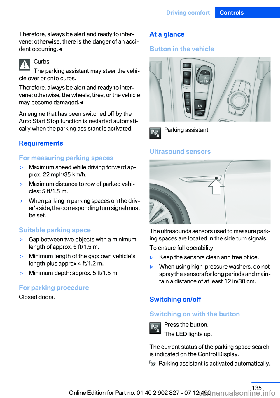 BMW 650I XDRIVE GRAN COUPE 2013 Owners Manual Therefore, always be alert and ready to inter‐
vene; otherwise, there is the danger of an acci‐
dent occurring.◀
Curbs
The parking assistant may steer the vehi‐
cle over or onto curbs.
Therefo BMW 650I XDRIVE GRAN COUPE 2013 Owners Manual Therefore, always be alert and ready to inter‐
vene; otherwise, there is the danger of an acci‐
dent occurring.◀
Curbs
The parking assistant may steer the vehi‐
cle over or onto curbs.
Therefo