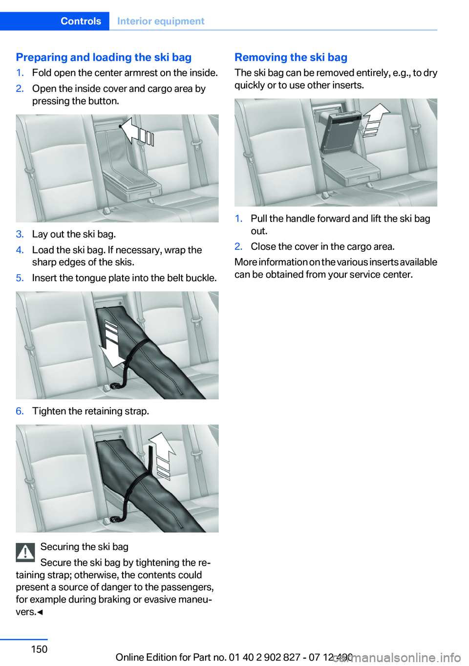 BMW 650I XDRIVE GRAN COUPE 2013  Owners Manual Preparing and loading the ski bag1.Fold open the center armrest on the inside.2.Open the inside cover and cargo area by
pressing the button.3.Lay out the ski bag.4.Load the ski bag. If necessary, wrap