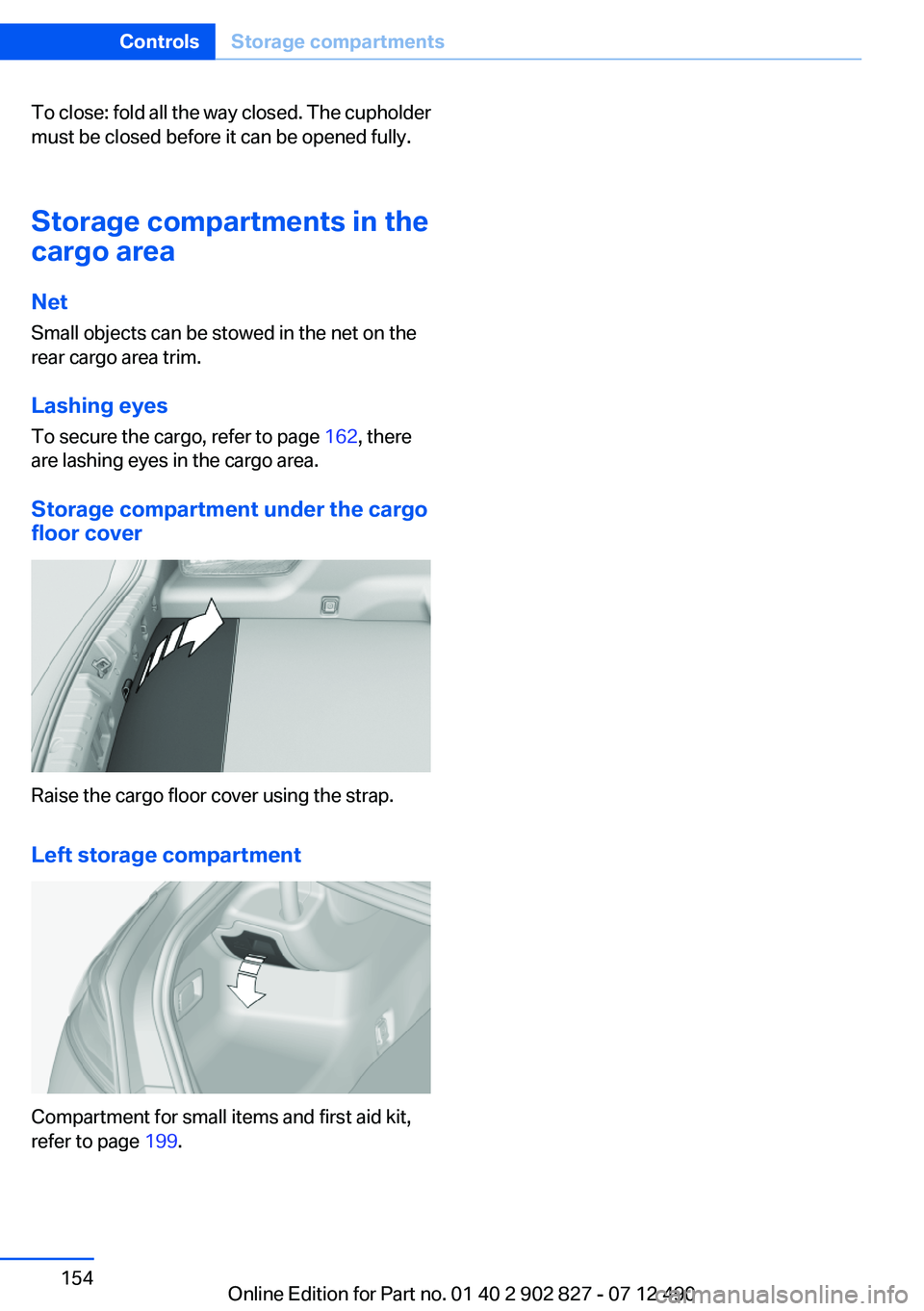 BMW 650I XDRIVE GRAN COUPE 2013  Owners Manual To close: fold all the way closed. The cupholder
must be closed before it can be opened fully.
Storage compartments in the
cargo area
Net
Small objects can be stowed in the net on the
rear cargo area 