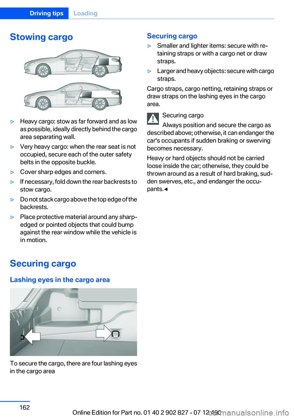 BMW 650I XDRIVE GRAN COUPE 2013 Owners Manual Stowing cargo▷Heavy cargo: stow as far forward and as low
as possible, ideally directly behind the cargo
area separating wall.▷Very heavy cargo: when the rear seat is not
occupied, secure each of BMW 650I XDRIVE GRAN COUPE 2013 Owners Manual Stowing cargo▷Heavy cargo: stow as far forward and as low
as possible, ideally directly behind the cargo
area separating wall.▷Very heavy cargo: when the rear seat is not
occupied, secure each of