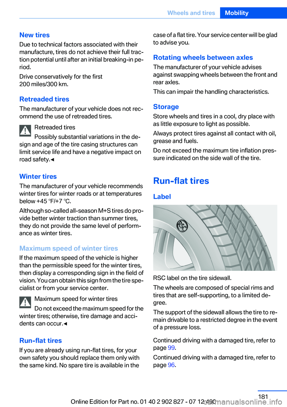 BMW 650I XDRIVE GRAN COUPE 2013 Owners Manual New tires
Due to technical factors associated with their
manufacture, tires do not achieve their full trac‐
tion potential until after an initial breaking-in pe‐
riod.
Drive conservatively for the BMW 650I XDRIVE GRAN COUPE 2013 Owners Manual New tires
Due to technical factors associated with their
manufacture, tires do not achieve their full trac‐
tion potential until after an initial breaking-in pe‐
riod.
Drive conservatively for the