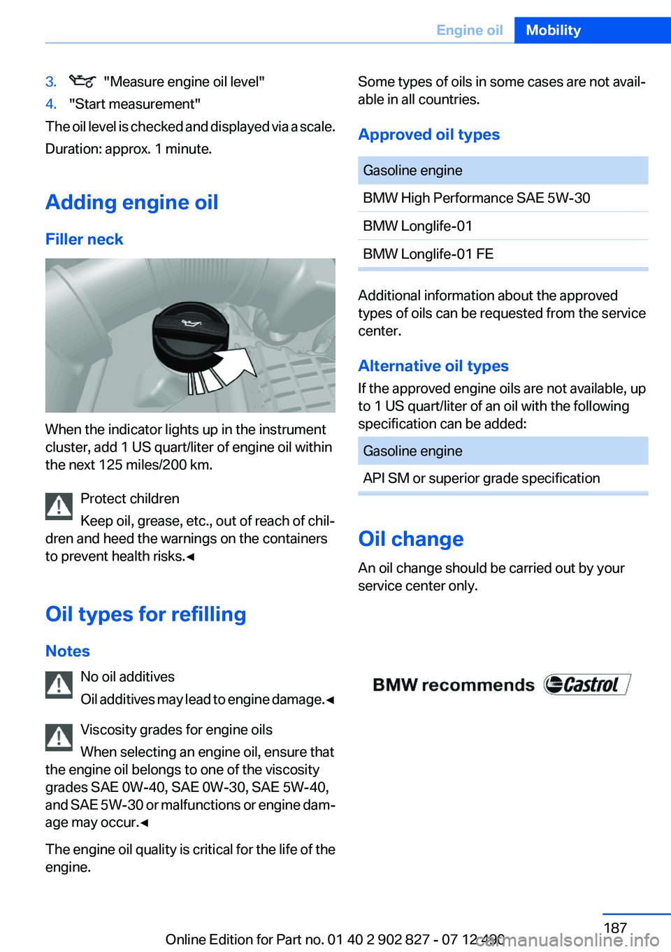 BMW 650I XDRIVE GRAN COUPE 2013 Owners Manual 3. "Measure engine oil level"4."Start measurement"
The oil level is checked and displayed via a scale.
Duration: approx. 1 minute.
Adding engine oil
Filler neck
When the indicator lig BMW 650I XDRIVE GRAN COUPE 2013 Owners Manual 3. "Measure engine oil level"4."Start measurement"
The oil level is checked and displayed via a scale.
Duration: approx. 1 minute.
Adding engine oil
Filler neck
When the indicator lig