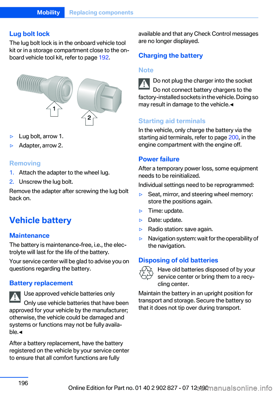 BMW 650I XDRIVE GRAN COUPE 2013 Owners Manual Lug bolt lock
The lug bolt lock is in the onboard vehicle tool
kit or in a storage compartment close to the on‐
board vehicle tool kit, refer to page 192.▷Lug bolt, arrow 1.▷Adapter, arrow 2.
R BMW 650I XDRIVE GRAN COUPE 2013 Owners Manual Lug bolt lock
The lug bolt lock is in the onboard vehicle tool
kit or in a storage compartment close to the on‐
board vehicle tool kit, refer to page 192.▷Lug bolt, arrow 1.▷Adapter, arrow 2.
R