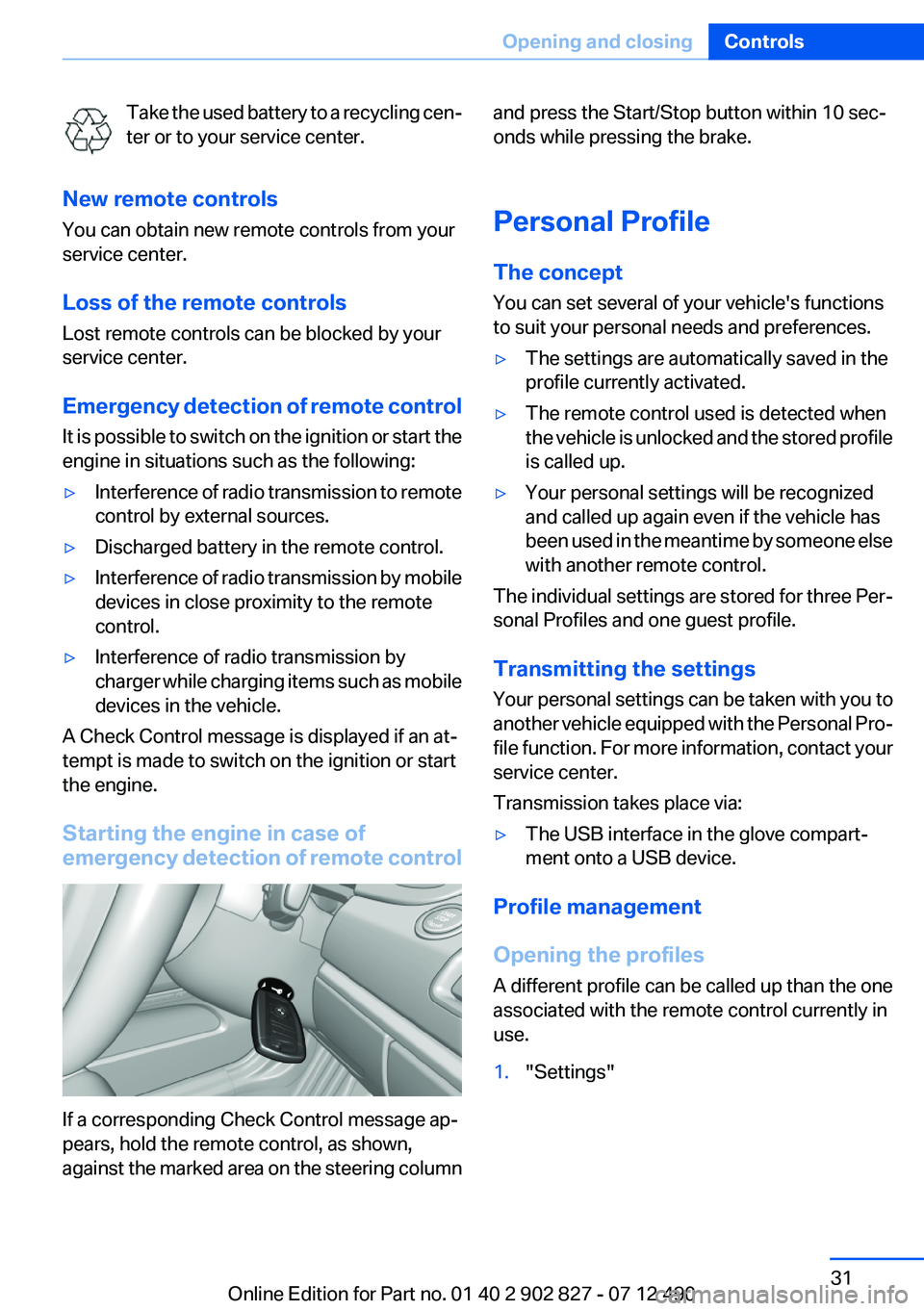 BMW 650I XDRIVE GRAN COUPE 2013 Owners Manual Take the used battery to a recycling cen‐
ter or to your service center.
New remote controls
You can obtain new remote controls from your
service center.
Loss of the remote controls
Lost remote cont BMW 650I XDRIVE GRAN COUPE 2013 Owners Manual Take the used battery to a recycling cen‐
ter or to your service center.
New remote controls
You can obtain new remote controls from your
service center.
Loss of the remote controls
Lost remote cont