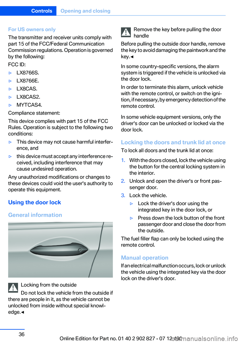 BMW 650I XDRIVE GRAN COUPE 2013 Owners Manual For US owners only
The transmitter and receiver units comply with
part 15 of the FCC/Federal Communication
Commission regulations. Operation is governed
by the following:
FCC ID:▷LX8766S.▷LX8766E. BMW 650I XDRIVE GRAN COUPE 2013 Owners Manual For US owners only
The transmitter and receiver units comply with
part 15 of the FCC/Federal Communication
Commission regulations. Operation is governed
by the following:
FCC ID:▷LX8766S.▷LX8766E.