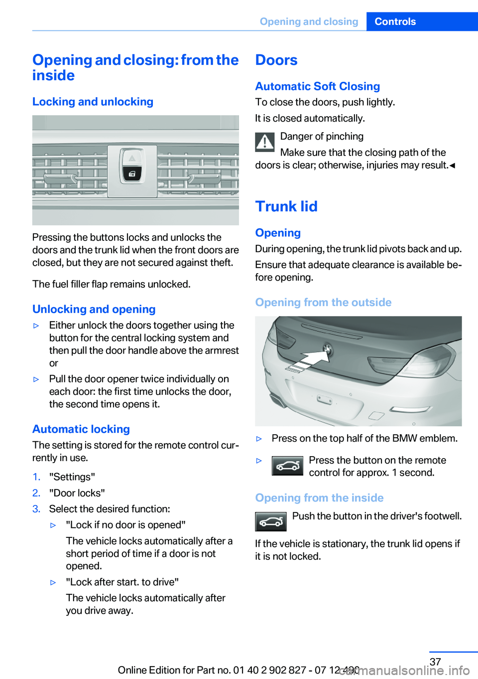 BMW 650I XDRIVE GRAN COUPE 2013 Owners Manual Opening and closing: from the
inside
Locking and unlocking
Pressing the buttons locks and unlocks the
doors and the trunk lid when the front doors are
closed, but they are not secured against theft.
T BMW 650I XDRIVE GRAN COUPE 2013 Owners Manual Opening and closing: from the
inside
Locking and unlocking
Pressing the buttons locks and unlocks the
doors and the trunk lid when the front doors are
closed, but they are not secured against theft.
T