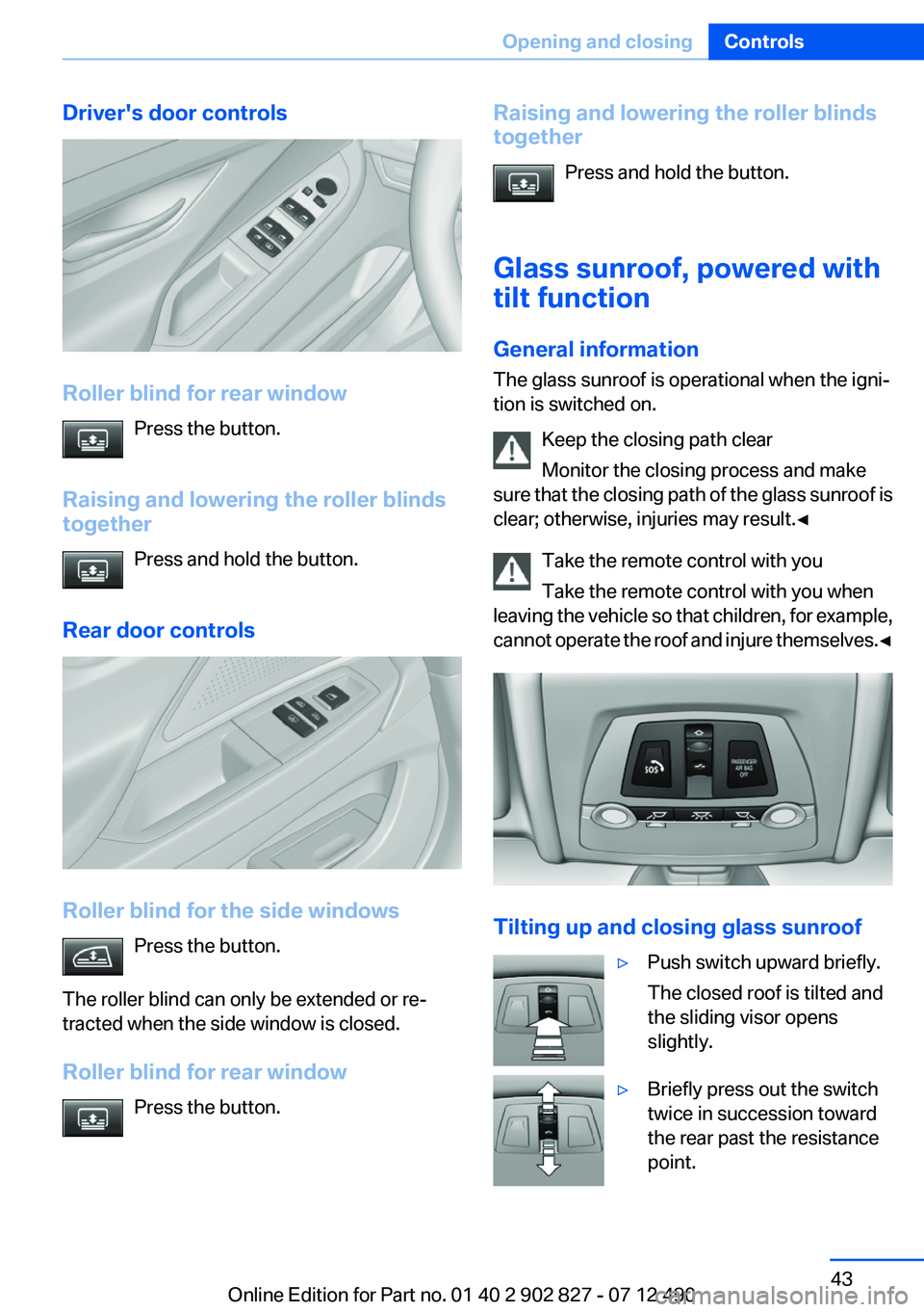 BMW 650I XDRIVE GRAN COUPE 2013 Owners Manual Driver's door controls
Roller blind for rear windowPress the button.
Raising and lowering the roller blinds
together
Press and hold the button.
Rear door controls
Roller blind for the side windows BMW 650I XDRIVE GRAN COUPE 2013 Owners Manual Driver's door controls
Roller blind for rear windowPress the button.
Raising and lowering the roller blinds
together
Press and hold the button.
Rear door controls
Roller blind for the side windows