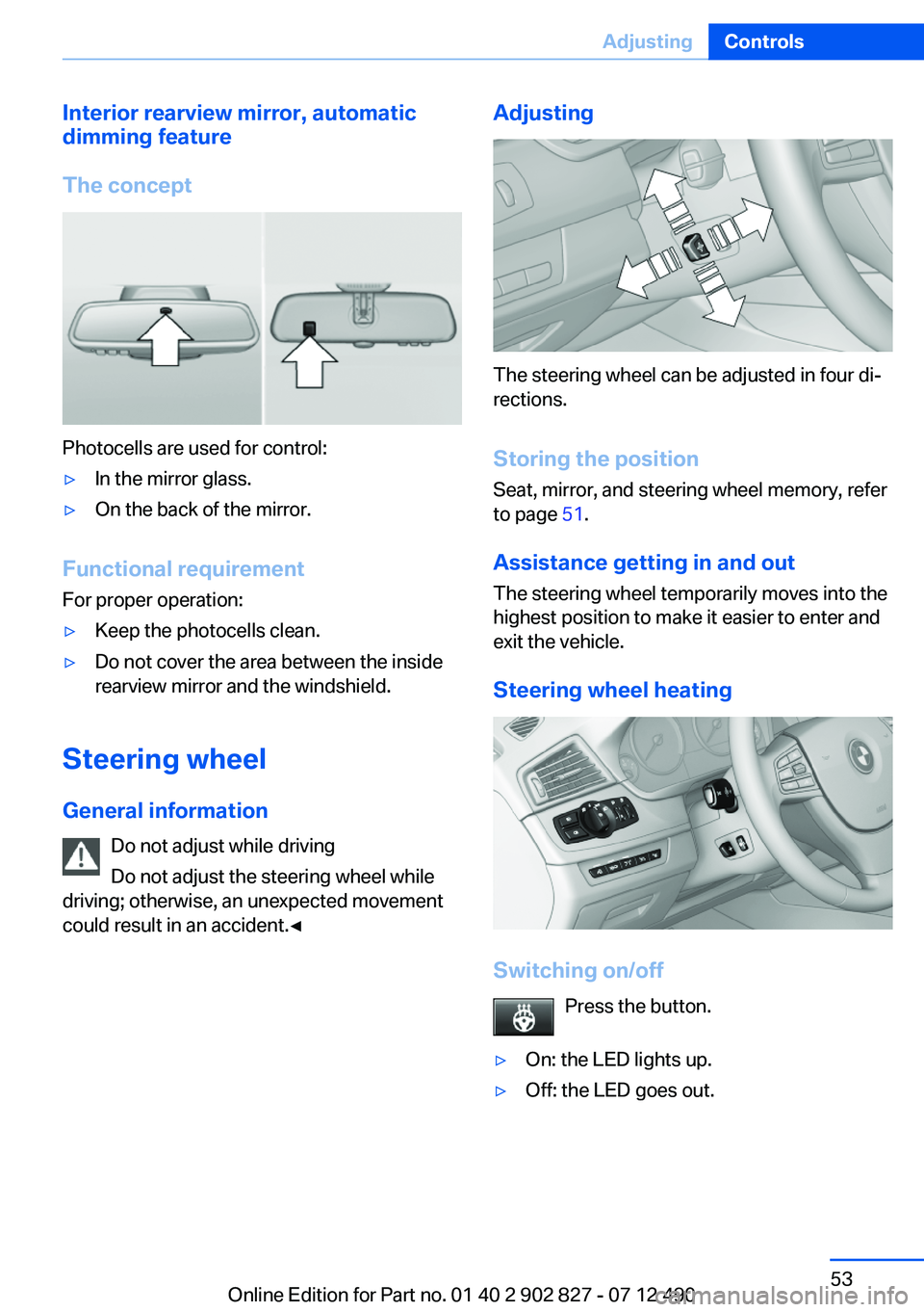 BMW 650I XDRIVE GRAN COUPE 2013  Owners Manual Interior rearview mirror, automatic
dimming feature
The concept
Photocells are used for control:
▷In the mirror glass.▷On the back of the mirror.
Functional requirement
For proper operation:
▷Ke