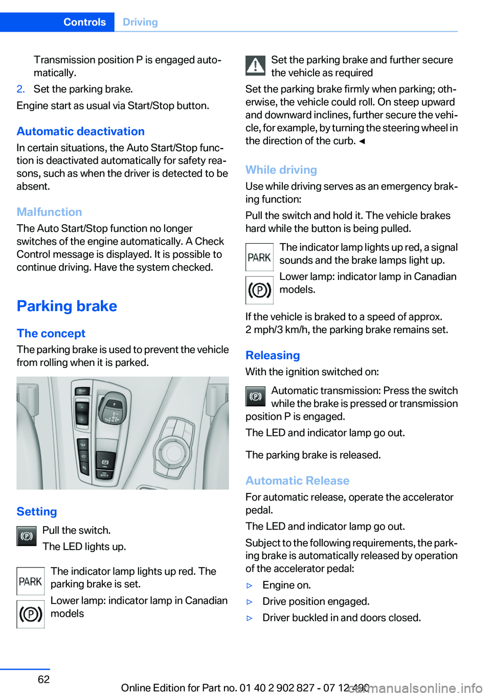 BMW 650I XDRIVE GRAN COUPE 2013 Owners Manual Transmission position P is engaged auto‐
matically.2.Set the parking brake.
Engine start as usual via Start/Stop button.
Automatic deactivation
In certain situations, the Auto Start/Stop func‐
tio BMW 650I XDRIVE GRAN COUPE 2013 Owners Manual Transmission position P is engaged auto‐
matically.2.Set the parking brake.
Engine start as usual via Start/Stop button.
Automatic deactivation
In certain situations, the Auto Start/Stop func‐
tio