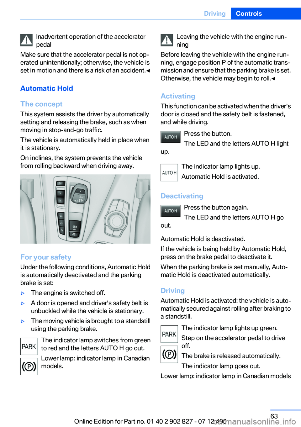 BMW 650I XDRIVE GRAN COUPE 2013 Owners Manual Inadvertent operation of the accelerator
pedal
Make sure that the accelerator pedal is not op‐
erated unintentionally; otherwise, the vehicle is
set in motion and there is a risk of an accident. ◀ BMW 650I XDRIVE GRAN COUPE 2013 Owners Manual Inadvertent operation of the accelerator
pedal
Make sure that the accelerator pedal is not op‐
erated unintentionally; otherwise, the vehicle is
set in motion and there is a risk of an accident. ◀