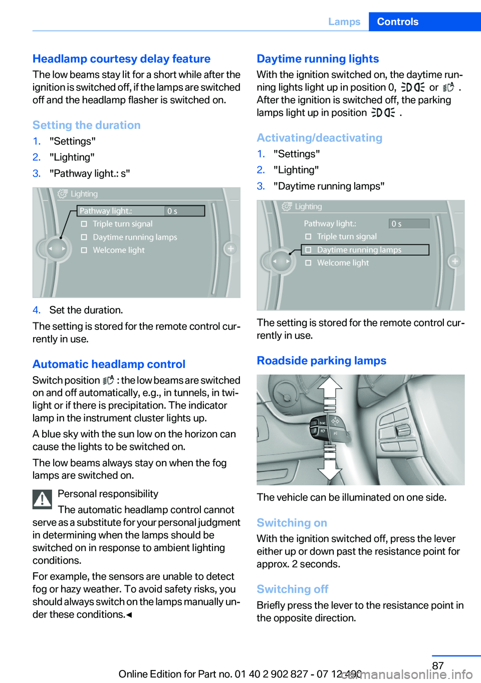 BMW 650I XDRIVE GRAN COUPE 2013 Owners Manual Headlamp courtesy delay feature
The low beams stay lit for a short while after the
ignition is switched off, if the lamps are switched
off and the headlamp flasher is switched on.
Setting the duration BMW 650I XDRIVE GRAN COUPE 2013 Owners Manual Headlamp courtesy delay feature
The low beams stay lit for a short while after the
ignition is switched off, if the lamps are switched
off and the headlamp flasher is switched on.
Setting the duration