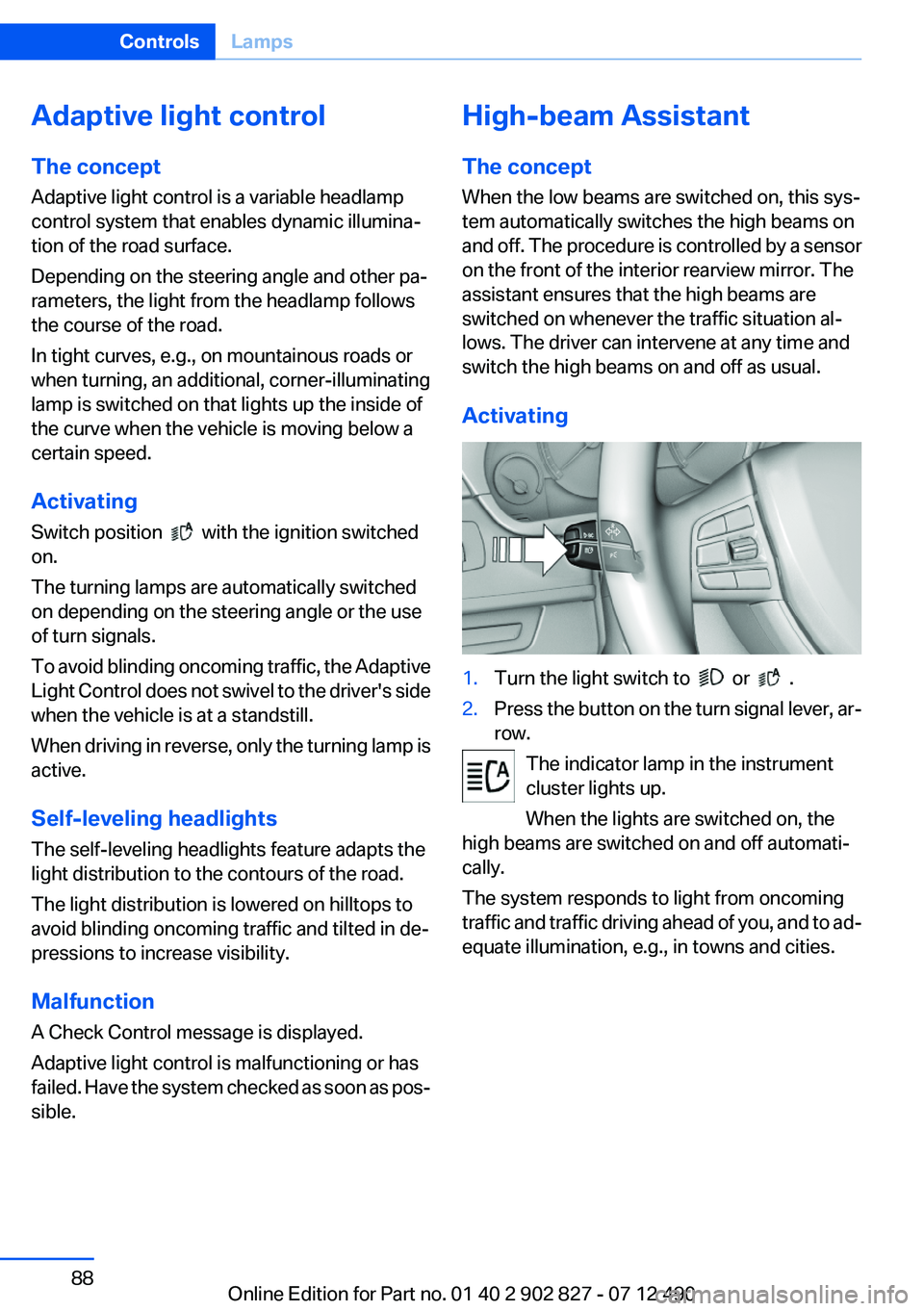 BMW 650I XDRIVE GRAN COUPE 2013 Owners Manual Adaptive light control
The concept
Adaptive light control is a variable headlamp
control system that enables dynamic illumina‐
tion of the road surface.
Depending on the steering angle and other pa BMW 650I XDRIVE GRAN COUPE 2013 Owners Manual Adaptive light control
The concept
Adaptive light control is a variable headlamp
control system that enables dynamic illumina‐
tion of the road surface.
Depending on the steering angle and other pa