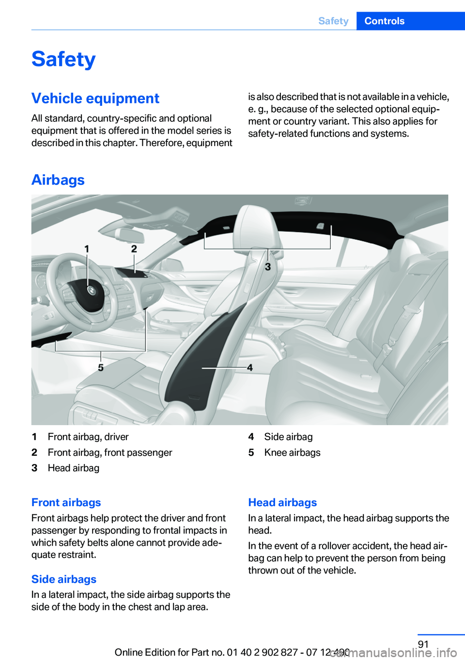 BMW 650I XDRIVE GRAN COUPE 2013 Owners Manual SafetyVehicle equipment
All standard, country-specific and optional
equipment that is offered in the model series is
described in this chapter. Therefore, equipmentis also described that is not availa BMW 650I XDRIVE GRAN COUPE 2013 Owners Manual SafetyVehicle equipment
All standard, country-specific and optional
equipment that is offered in the model series is
described in this chapter. Therefore, equipmentis also described that is not availa