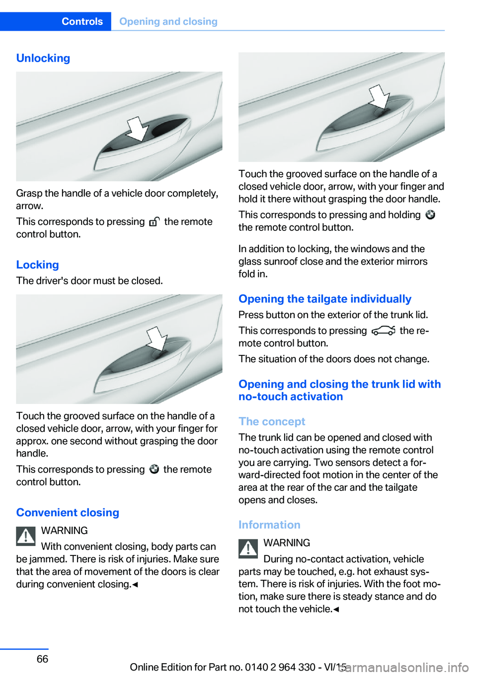 BMW 740I SEDAN 2016 Owners Manual Unlocking
Grasp the handle of a vehicle door completely,
arrow.
This corresponds to pressing
the remote
control button.
Locking
The driver's door must be closed.
Touch the grooved surface on t BMW 740I SEDAN 2016 Owners Manual Unlocking
Grasp the handle of a vehicle door completely,
arrow.
This corresponds to pressing
the remote
control button.
Locking
The driver's door must be closed.
Touch the grooved surface on t