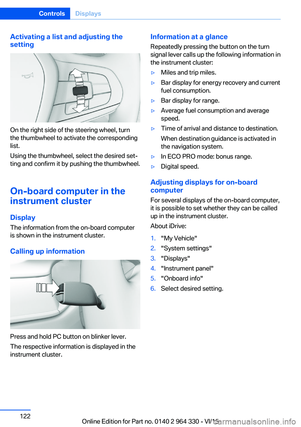 BMW 740I SEDAN 2015  Owners Manual Activating a list and adjusting the
setting
On the right side of the steering wheel, turn
the thumbwheel to activate the corresponding
list.
Using the thumbwheel, select the desired set‐
ting and co
