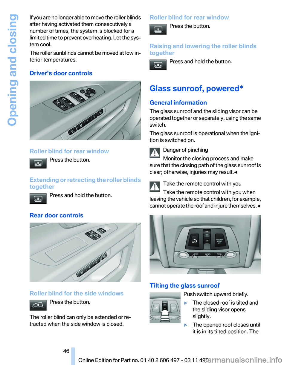 BMW 740I SEDAN 2011 Owners Manual If you are no longer able to move the roller blinds
after having activated them consecutively a
number of times, the system is blocked for a
limited
time to prevent overheating. Let the sys‐
tem co BMW 740I SEDAN 2011 Owners Manual If you are no longer able to move the roller blinds
after having activated them consecutively a
number of times, the system is blocked for a
limited
time to prevent overheating. Let the sys‐
tem co