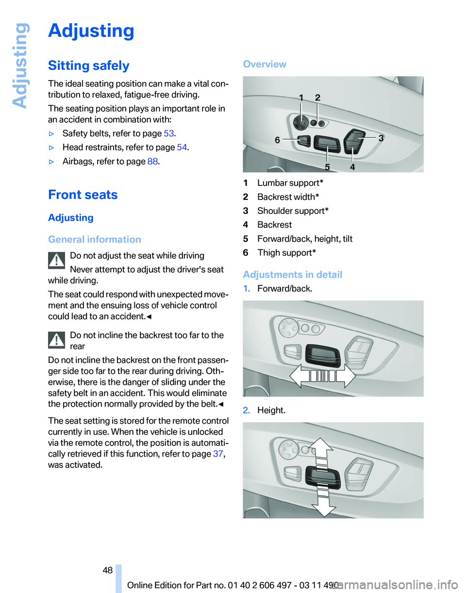 BMW 740I SEDAN 2011 Owners Manual Adjusting
Sitting safely
The
ideal seating position can make a vital con‐
tribution to relaxed, fatigue-free driving.
The seating position plays an important role in
an accident in combination with BMW 740I SEDAN 2011 Owners Manual Adjusting
Sitting safely
The
ideal seating position can make a vital con‐
tribution to relaxed, fatigue-free driving.
The seating position plays an important role in
an accident in combination with