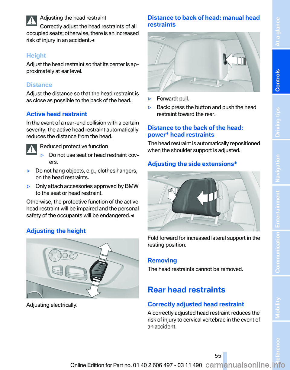 BMW 740I SEDAN 2011 Owners Manual Adjusting the head restraint
Correctly adjust the head restraints of all
occupied
seats; otherwise, there is an increased
risk of injury in an accident.◀
Height
Adjust the head restraint so that it BMW 740I SEDAN 2011 Owners Manual Adjusting the head restraint
Correctly adjust the head restraints of all
occupied
seats; otherwise, there is an increased
risk of injury in an accident.◀
Height
Adjust the head restraint so that it