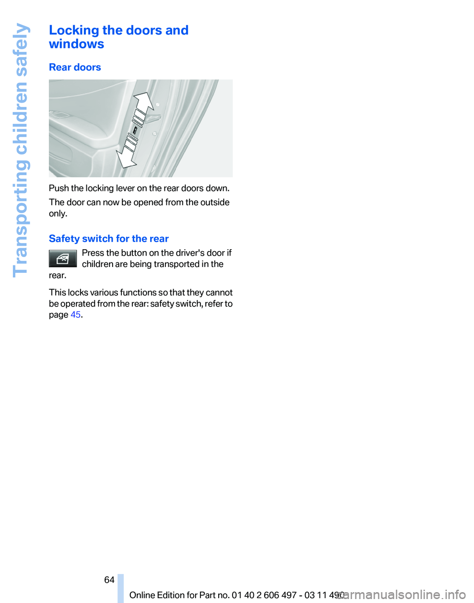 BMW 740I SEDAN 2011  Owners Manual Locking the doors and
windows
Rear doors
Push the locking lever on the rear doors down.
The door can now be opened from the outside
only.
Safety switch for the rear
Press the button on the driver'