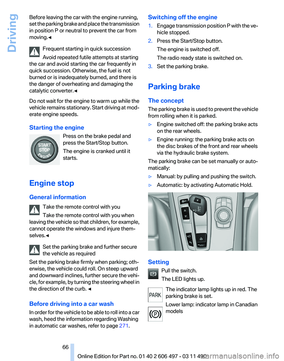 BMW 740I SEDAN 2011 Owners Manual Before leaving the car with the engine running,
set
the parking brake and place the transmission
in position P or neutral to prevent the car from
moving.◀
Frequent starting in quick succession
Avoi BMW 740I SEDAN 2011 Owners Manual Before leaving the car with the engine running,
set
the parking brake and place the transmission
in position P or neutral to prevent the car from
moving.◀
Frequent starting in quick succession
Avoi