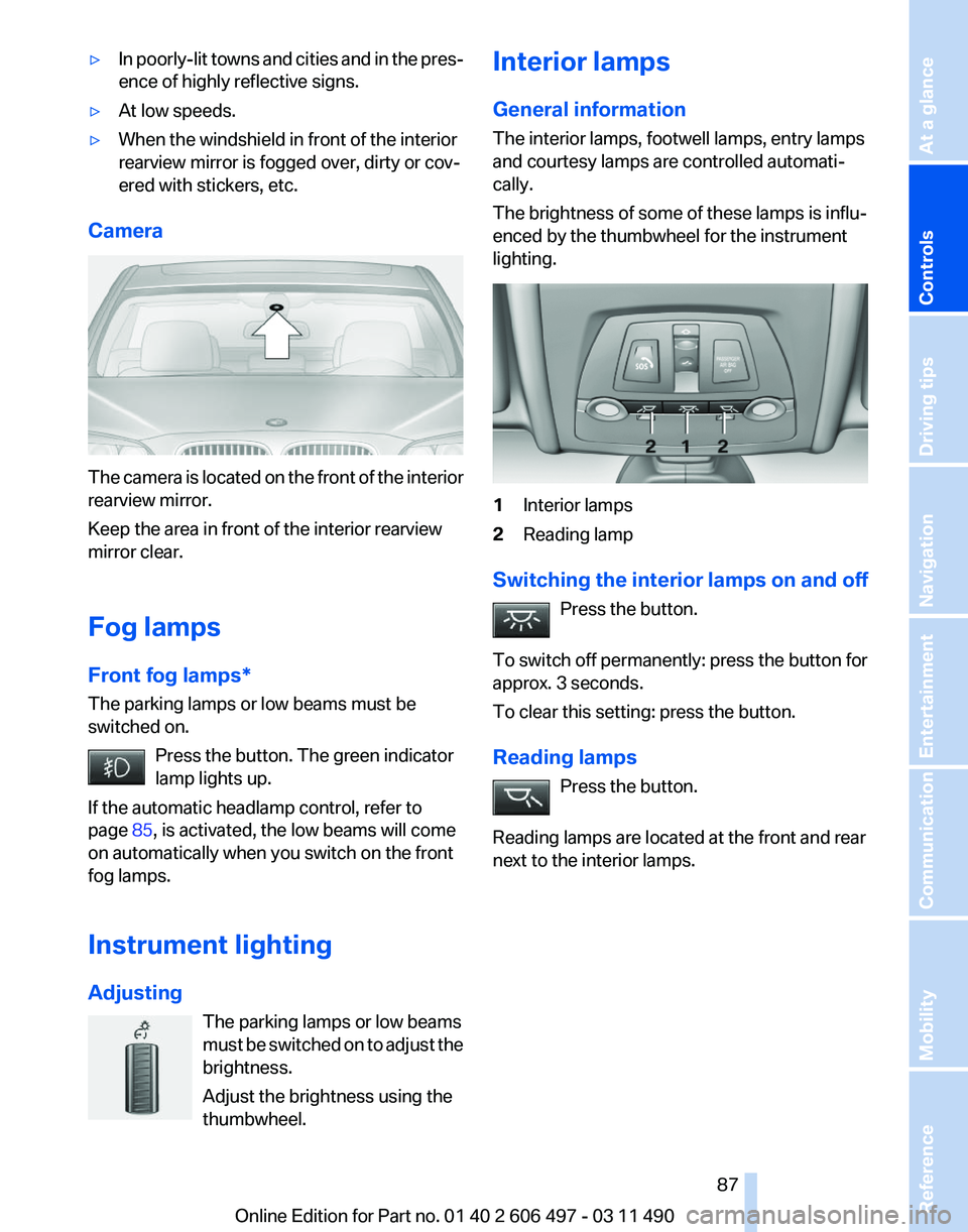BMW 740I SEDAN 2011 Owners Manual ▷
In poorly-lit towns and cities and in the pres‐
ence of highly reflective signs.
▷ At low speeds.
▷ When the windshield in front of the interior
rearview mirror is fogged over, dirty or cov BMW 740I SEDAN 2011 Owners Manual ▷
In poorly-lit towns and cities and in the pres‐
ence of highly reflective signs.
▷ At low speeds.
▷ When the windshield in front of the interior
rearview mirror is fogged over, dirty or cov