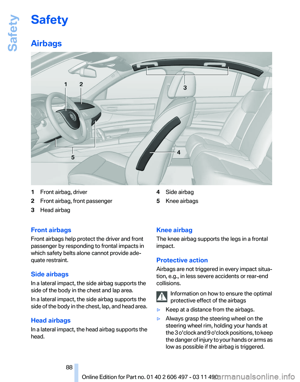BMW 740I SEDAN 2011 Owners Manual Safety
Airbags
1
Front airbag, driver
2 Front airbag, front passenger
3 Head airbag 4
Side airbag
5 Knee airbags
Front airbags
Front airbags help protect the driver and front
passenger by responding t BMW 740I SEDAN 2011 Owners Manual Safety
Airbags
1
Front airbag, driver
2 Front airbag, front passenger
3 Head airbag 4
Side airbag
5 Knee airbags
Front airbags
Front airbags help protect the driver and front
passenger by responding t